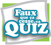 FAUX que ça cesse : Quiz